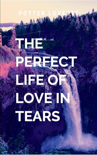 The Perfect Life of Love in Tears The Perfect Life of Love in Tears von Moonlight Publishers