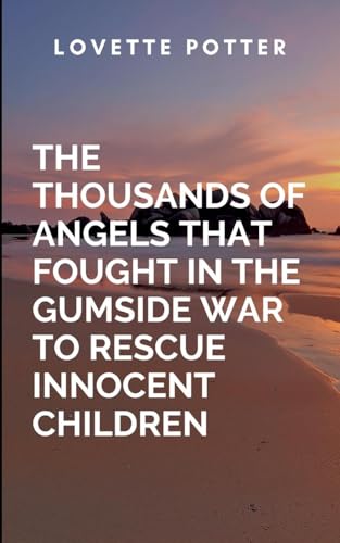 The Thousands Of Angels That Fought In The Gumside War To Rescue Innocent Children: A sweeping tale of resilience, sacrifice, and divine intervention The Thousands Of Angels That Fought In The Gumside War To Rescue Innocent Children: A sweeping tale of resilience, sacrifice, and divine intervention von Moonlight Publishers