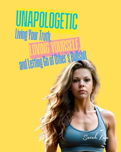 Unapologetic: Living Your Truth, Loving Yourself, and Letting Go of Other's Bullshit von Independently published