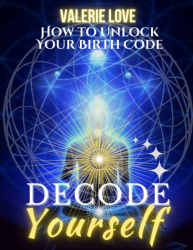 Decode Yourself: How to Unlock Your Birth Code by Discovering Your Galactic Signature, Fifth Force Oracle, Birthday Psalm, Birth Angels, Numerology, Tarot Birth Cards, Animal Totems & Destiny Markers