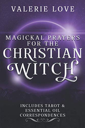 Magickal Prayers for the Christian Witch: Includes Tarot & Essential Oil Correspondences (Christian Witch Starter Kit, Band 3) von Butterfly Rising Publishing
