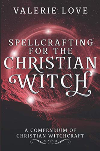 Spellcrafting for the Christian Witch: A Compendium of Christian Witchcraft (Christian Witch Starter Kit, Band 2) von Butterfly Rising Publishing