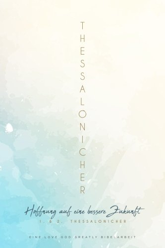 1&2 Thessalonians: Hope for a better tomorrow: A German Love God Greatly Study Journal 1&2 Thessalonians: Hope for a better tomorrow: A German Love God Greatly Study Journal
