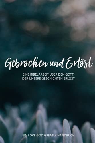 Broken & Redeemed: A German Love God Greatly Study Journal von CreateSpace Independent Publishing Platform