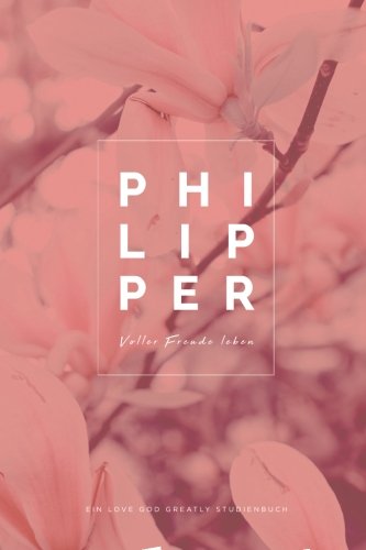 P H I L I P P E R Voller Freude leben: A German Love God Greatly Study Journal P H I L I P P E R Voller Freude leben: A German Love God Greatly Study Journal von CreateSpace Independent Publishing Platform