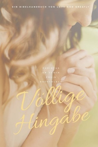Völlige Hingabe: A German Love God Greatly Journal Völlige Hingabe: A German Love God Greatly Journal von CreateSpace Independent Publishing Platform