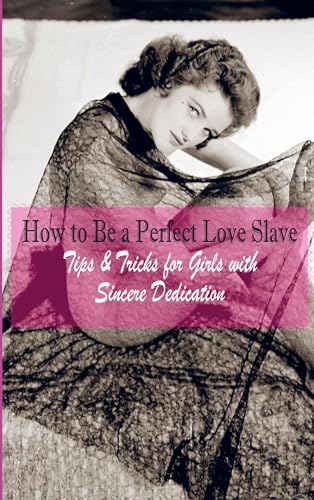How to Be a Perfect Love Slave: Tips & Tricks for Girls with Sincere Dedication von Brave New Books