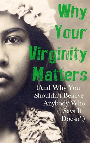 Why Your Virginity Matters: (And Why You Shouldn't Believe Anybody Who Says It Doesn't) von Brave New Books