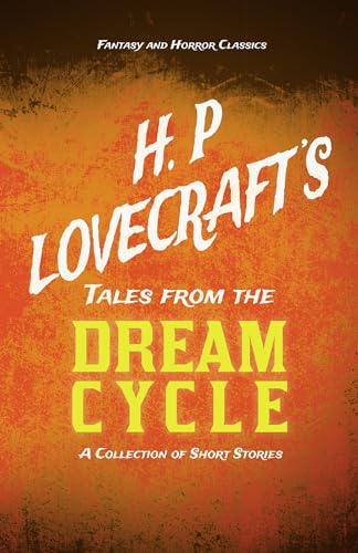 H. P. Lovecraft's Tales from the Dream Cycle - A Collection of Short Stories (Fantasy and Horror Classics): With a Dedication by George Henry Weiss von Fantasy and Horror Classics
