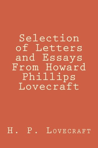 Selection of Letters and Essays From Howard Phillips Lovecraft