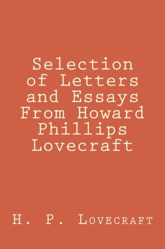 Selection of Letters and Essays From Howard Phillips Lovecraft Selection of Letters and Essays From Howard Phillips Lovecraft