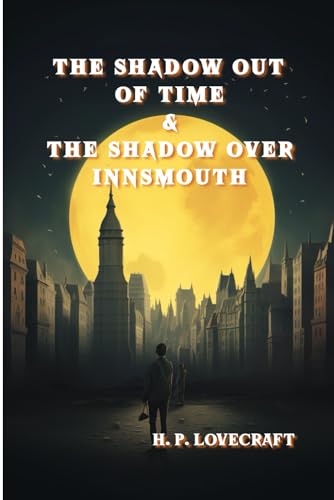 THE SHADOW OUT OF TIME & THE SHADOW OVER INNSMOUTH THE SHADOW OUT OF TIME & THE SHADOW OVER INNSMOUTH von Independently published