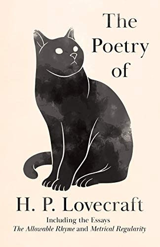 The Poetry of H. P. Lovecraft: Including the Essays 'The Allowable Rhyme' and 'Metrical Regularity' The Poetry of H. P. Lovecraft: Including the Essays 'The Allowable Rhyme' and 'Metrical Regularity'