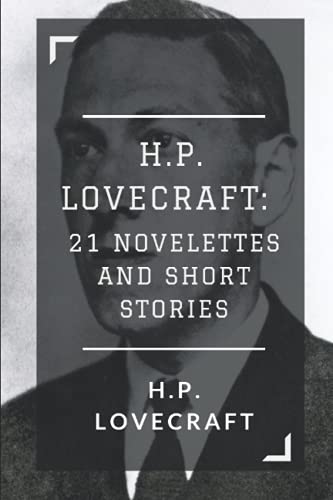 H.P. Lovecraft: 21 Novelettes and Short Stories H.P. Lovecraft: 21 Novelettes and Short Stories