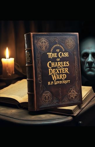 The Case of Charles Dexter Ward: Ancestral Secrets and the Price of Knowledge The Case of Charles Dexter Ward: Ancestral Secrets and the Price of Knowledge von Independently published
