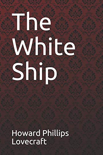 The White Ship Howard Phillips Lovecraft The White Ship Howard Phillips Lovecraft