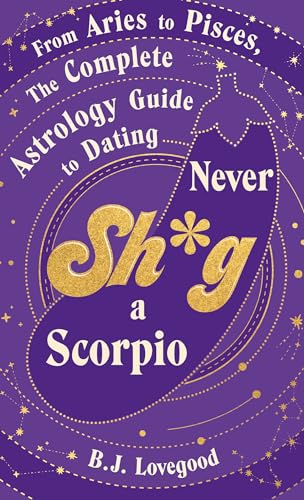 Never Shag a Scorpio: From Aries to Pisces, the astrology guide to dating von Bantam