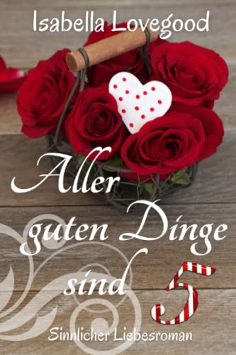 Aller guten Dinge sind 5 (Rosen-Reihe, Band 8) von CreateSpace Independent Publishing Platform
