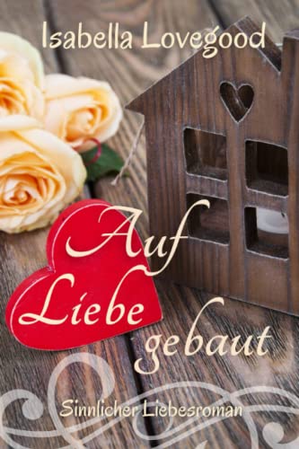 Auf Liebe gebaut (Rosen-Reihe, Band 6) von CreateSpace Independent Publishing Platform