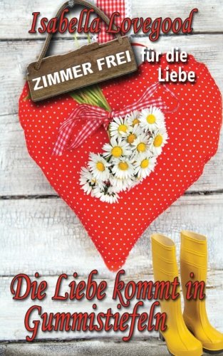 Die Liebe kommt in Gummistiefeln: Liebesroman (Zimmer frei für die Liebe, Band 3) von CreateSpace Independent Publishing Platform