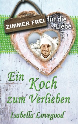 Ein Koch zum Verlieben: Sinnlicher Liebesroman (Zimmer frei für die Liebe, Band 2) von CreateSpace Independent Publishing Platform