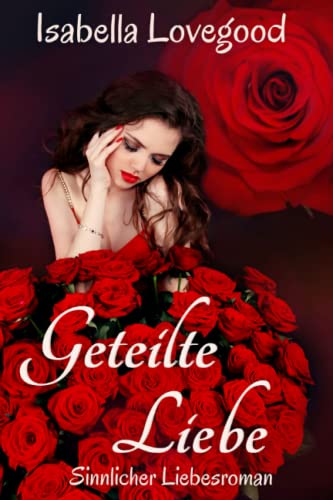 Geteilte Liebe: Sinnlicher Liebesroman (Rosen-Reihe, Band 4) von CreateSpace Independent Publishing Platform