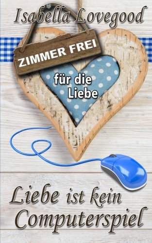 Liebe ist kein Computerspiel: Liebesroman (Zimmer frei für die Liebe, Band 4) von CreateSpace Independent Publishing Platform