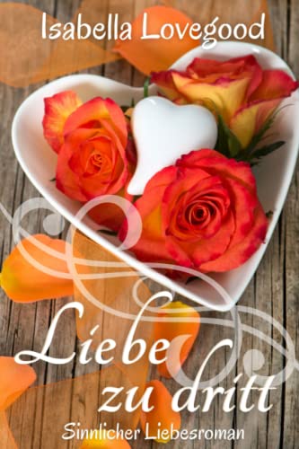 Liebe zu dritt: Sinnlicher Liebesroman (Rosen-Reihe, Band 2)