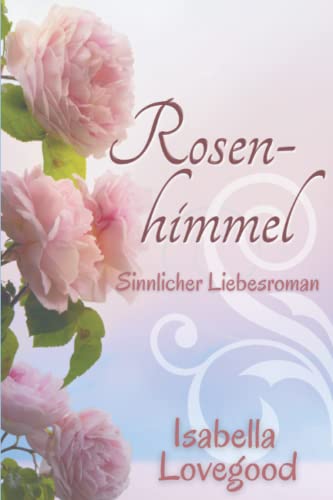 Rosen-Himmel: Sinnlicher Liebesroman (Rosen-Reihe, Band 3)
