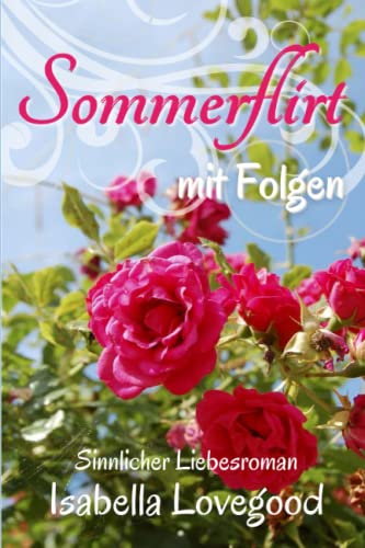 Sommerflirt mit Folgen: Sinnlicher Liebesroman (Rosen-Reihe, Band 1)