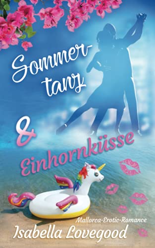 Sommertanz und Einhornküsse: Sinnlicher Liebesroman (Mallorca-Romance, Band 9) von Independently published