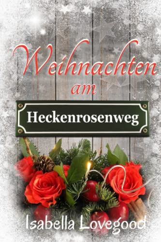 Weihnachten am Heckenrosenweg: Sinnlicher Liebesroman (Rosen-Reihe, Band 9) von CreateSpace Independent Publishing Platform