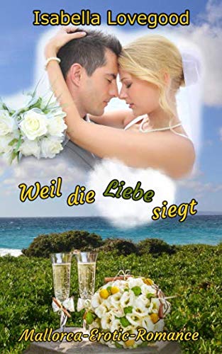 Weil die Liebe siegt: Sinnlicher Liebesroman (Mallorca-Romance, Band 4) von Independently published