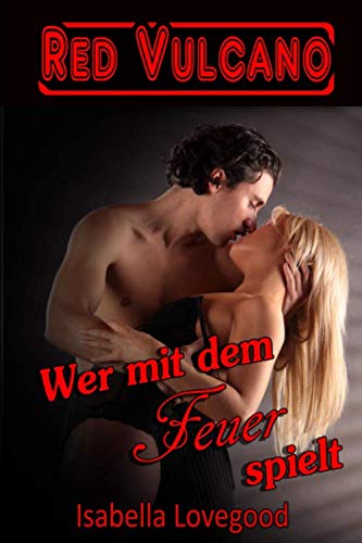 Wer mit dem Feuer spielt: Sinnlicher Liebesroman (CLUB RED VULCANO, Band 2) von Independently published
