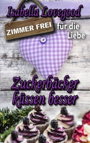 Zuckerbäcker küssen besser: Liebesroman (Zimmer frei für die Liebe, Band 5)