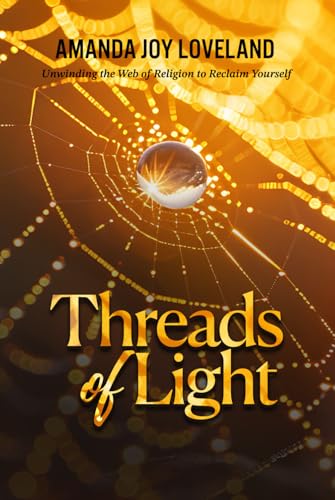 Threads of Light: Unwinding the Web of Religion to Reclaim Yourself von Joan of Arc Publishing