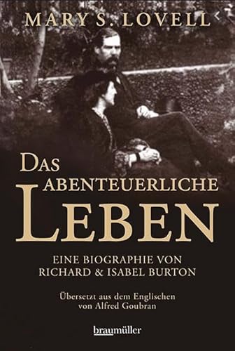 Das abenteuerliche Leben: Eine Biographie von Richard & Isabel Burton von Braumüller