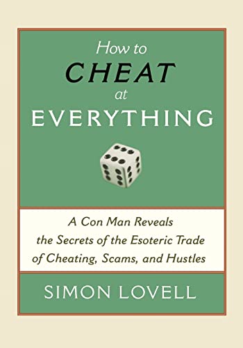 How to Cheat at Everything: A Con Man Reveals the Secrets of the Esoteric Trade of Cheating, Scams and Hustles