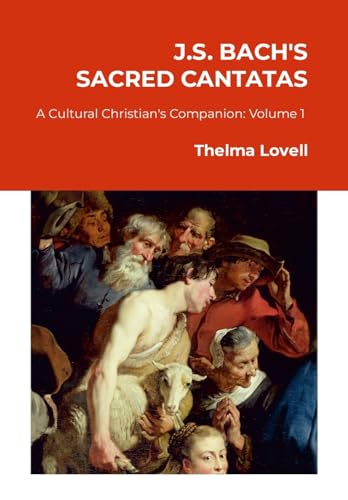 J.S. Bach's Sacred Cantatas: A Cultural Christian's Companion (Volume 1: Advent to Easter) von Lulu.com