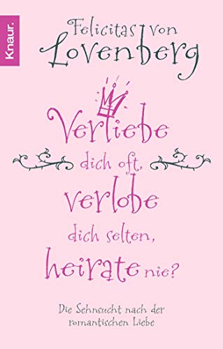 Verliebe dich oft, verlobe dich selten, heirate nie?: Die Sehnsucht nach der romantischen Liebe