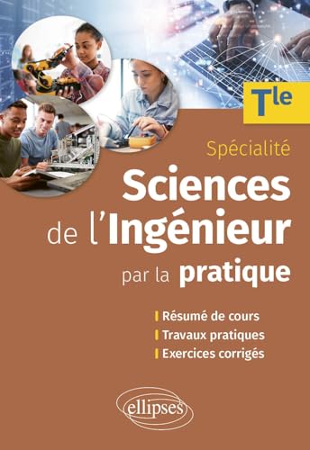 Sciences de l'ingénieur par la pratique - Terminale Spécialité: Résumé de cours, travaux pratiques et exercices corrigés von Ellipses