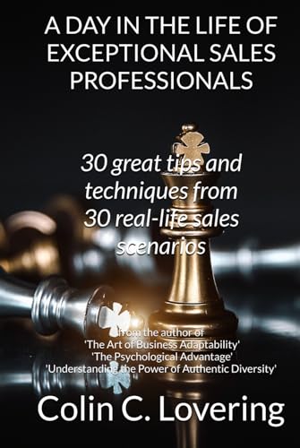 A Day In The Life Of Exceptional Sales Professionals: 30 Great Tips and Techniques from 30 Real Life Sales Scenarios.
