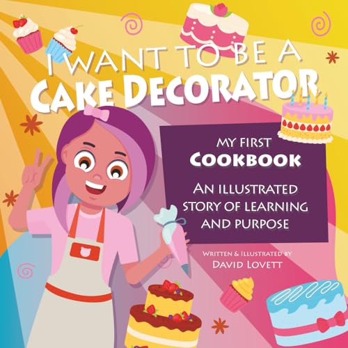 I Want To Be A Cake Decorator: My First Cookbook - An illustrated story of learning and purpose von Staten House