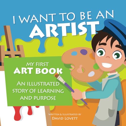 I Want To Be An Artist: My First Art Book - An illustrated story of learning and purpose (David’s Awesome Adventures!, Band 2)