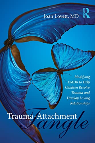 Trauma-Attachment Tangle: Modifying EMDR to Help Children Resolve Trauma and Develop Loving Relationships von Routledge