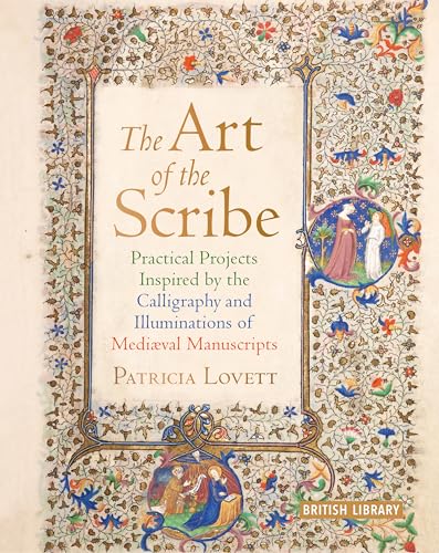 The Art of the Scribe: Practical Projects Inspired by the Calligraphy and Illuminations of Medieval Manuscripts von British Library Publishing
