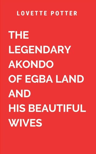 The Legendary Akondo Of Egba Land And His Beautiful Wives: Victory comes with a prize that redefine a change (Love, Band 2) von Moonlight Publishers