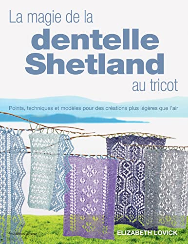 La magie de la dentelle Shetland au tricot: Points, techniques et modèles pour des créations plus légères que lair ! von DE SAXE
