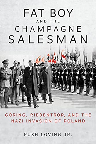 Fat Boy and the Champagne Salesman: Göring, Ribbentrop, and the Nazi Invasion of Poland Fat Boy and the Champagne Salesman: Göring, Ribbentrop, and the Nazi Invasion of Poland