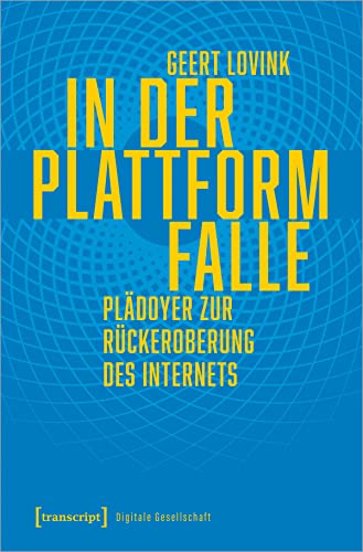 In der Plattformfalle: Plädoyer zur Rückeroberung des Internets (Digitale Gesellschaft) von Transcript Verlag